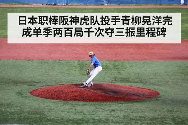 日本职棒阪神虎队投手青柳晃洋完成单季两百局千次夺三振里程碑