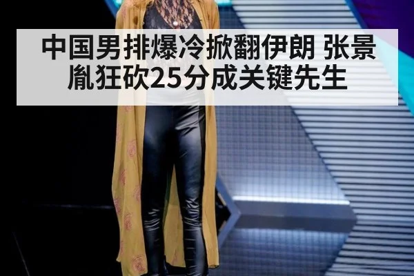 中国男排爆冷掀翻伊朗 张景胤狂砍25分成关键先生
