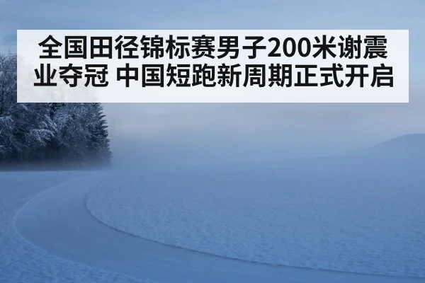 全国田径锦标赛男子200米谢震业夺冠 中国短跑新周期正式开启